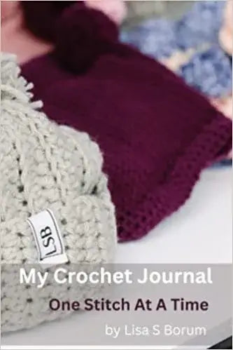 Cover of My Crochet Journal: One Stitch At A Time by Lisa S Borum. It features a close-up of crocheted hats in shades of gray and maroon, showcasing crochet projects with the label LSB visible on the gray hat.